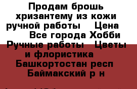 Продам брошь-хризантему из кожи ручной работы. › Цена ­ 800 - Все города Хобби. Ручные работы » Цветы и флористика   . Башкортостан респ.,Баймакский р-н